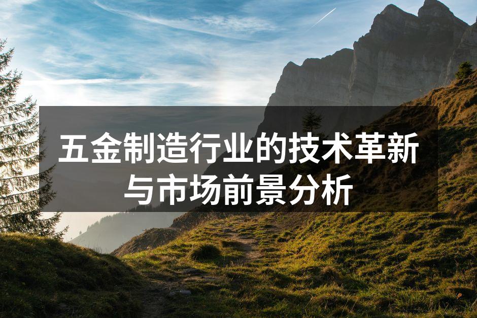 五金制造行业的技术革新与市场前景分析